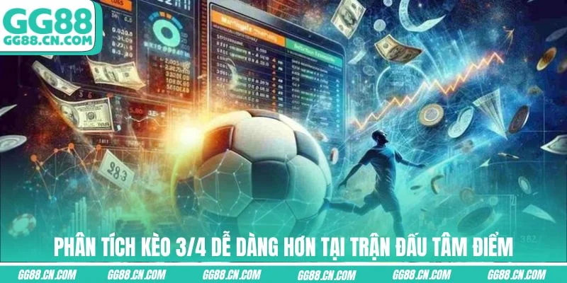Phân tích kèo 3/4 dễ dàng hơn tại trận đấu tâm điểm