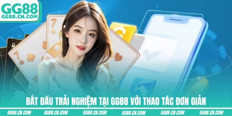 Bắt đầu trải nghiệm tại GG88 với thao tác đơn giản Bắt đầu trải nghiệm tại GG88 với thao tác đơn giản