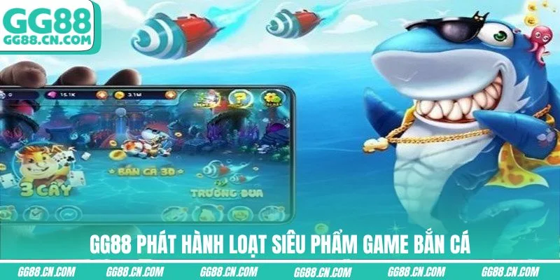 GG88 phát hành loạt siêu phẩm game bắn cá