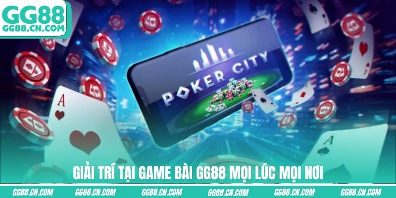 Giải trí tại game bài GG88 mọi lúc mọi nơi