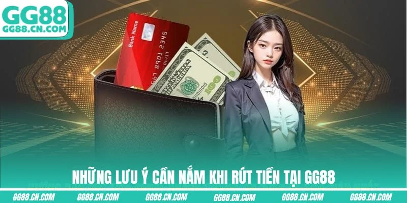 Những lưu ý cần nắm khi rút tiền tại GG88