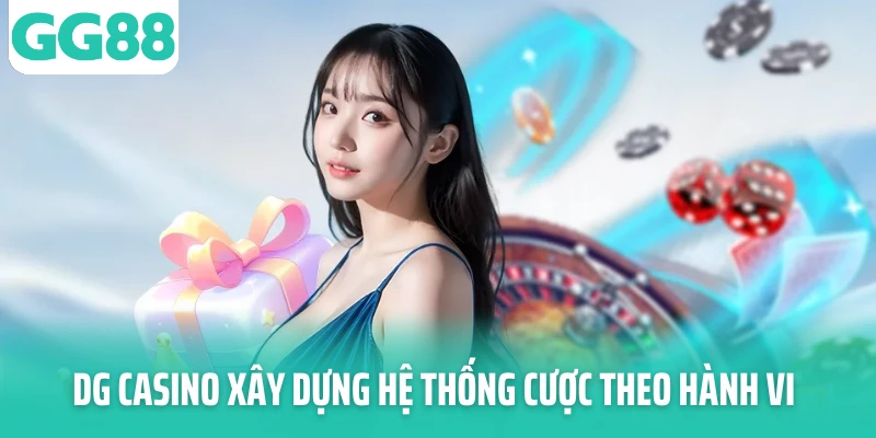 DG Casino xây dựng hệ thống cược theo hành vi DG Casino xây dựng hệ thống cược theo hành vi