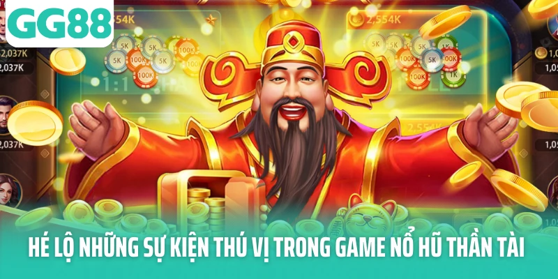 Hé lộ những sự kiện thú vị trong game nổ hũ thần tài