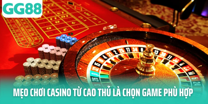 Mẹo chơi casino từ cao thủ là chọn game phù hợp