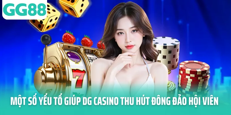 Một số yếu tố giúp DG Casino thu hút đông đảo hội viên Một số yếu tố giúp DG Casino thu hút đông đảo hội viên