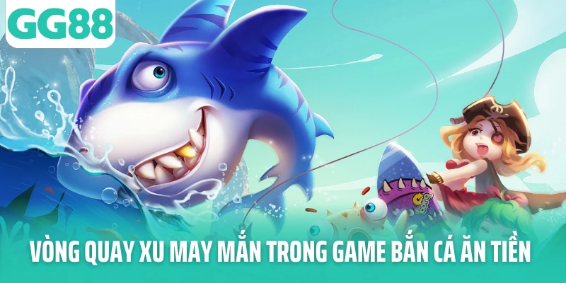 Vòng quay xu may mắn trong game bắn cá ăn tiền